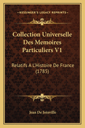 Collection Universelle Des Memoires Particuliers V1: Relatifs A L'Histoire De France (1785)