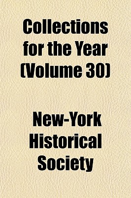 Collections for the Year Volume 30 - Society, New-York Historical