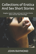 Collections of Erotica And Sex Short Stories: Naughty, Explicit Taboo and Super Hot Short Stories (Short Hot Sex Tales Anthology)