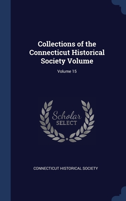 Collections of the Connecticut Historical Society Volume; Volume 15 - Society, Connecticut Historical