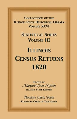 Collections of the Illinois State Historical Library, Volume XXVI: Statistical Series, Volume III, Illinois Census Returns, 1820 - Pease, Theodore Calvin