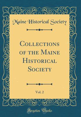 Collections of the Maine Historical Society, Vol. 2 (Classic Reprint) - Society, Maine Historical