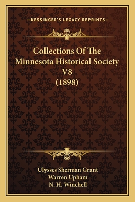 Collections of the Minnesota Historical Society V8 (1898) - Grant, Ulysses Sherman, and Upham, Warren, and Winchell, N H