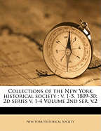 Collections of the New York Historical Society: V. 1-5, 1809-30; 2D Series V. 1-4 Volume 2nd Ser.; Volume 2