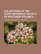 Collections of the State Historical Society of Wisconsin; Volume 8