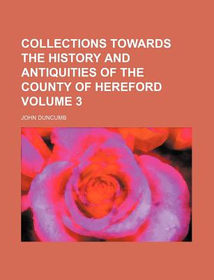 Collections Towards The History And Antiquities Of The County Of Hereford; Volume 2 - Duncumb, John