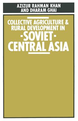 Collective Agriculture and Rural Development in Soviet Central Asia - Khan, Azizur Rahman
