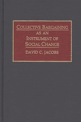 Collective Bargaining as an Instrument of Social Change - Jacobs, David C