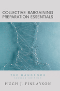 Collective Bargaining Preparation Essentials: The Handbook (Second Edition)