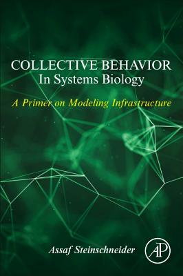 Collective Behavior In Systems Biology: A Primer on Modeling Infrastructure - Steinschneider, Assaf, PhD