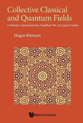 Collective Classical And Quantum Fields: In Plasmas, Superconductors, Superfluid 3he, And Liquid Crystals - Kleinert, Hagen