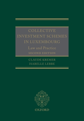 Collective Investment Schemes in Luxembourg: Law and Practice - Kremer, Claude, and Lebbe, Isabelle, and Kinsella, Denise (Consultant editor)