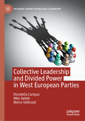Collective Leadership and Divided Power in West European Parties - Campus, Donatella, and Switek, Niko, and Valbruzzi, Marco