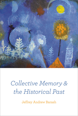 Collective Memory and the Historical Past - Barash, Jeffrey Andrew