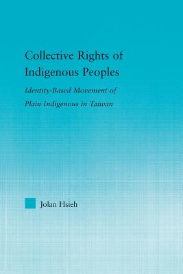 Collective Rights of Indigenous Peoples: Identity-Based Movement of Plain Indigenous in Taiwan - Hsieh, Jolan