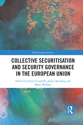 Collective Securitisation and Security Governance in the European Union - Lucarelli, Sonia (Editor), and Sperling, James (Editor), and Webber, Mark (Editor)