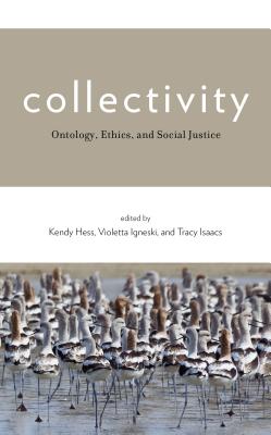 Collectivity: Ontology, Ethics, and Social Justice - Hess, Kendy M (Editor), and Igneski, Violetta (Editor), and Isaacs, Tracy (Editor)