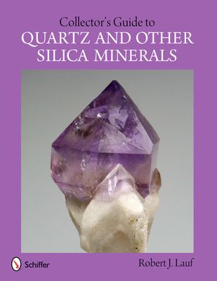 Collector's Guide to Quartz and Other Silica Minerals - Lauf, Robert J