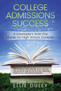 College Admissions Success: A Counselor's Sure-Fire Guide for High School Students