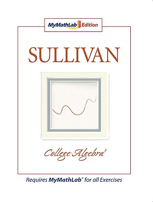 College Algebra, the Mymathlab Edition - Sullivan, Michael, III, and Sullivan, Michael