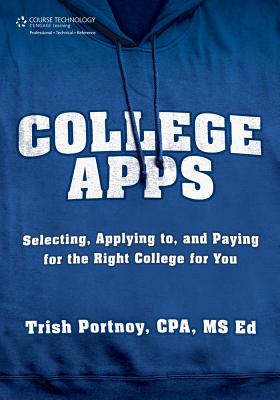 College Apps: Selecting, Applying to, and Paying for the Right College for You - Portnoy, Trish