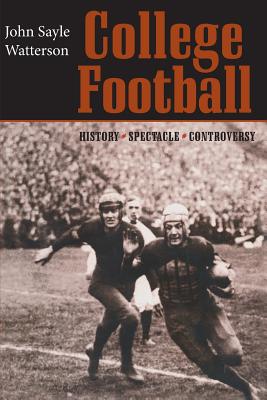 College Football: History, Spectacle, Controversy - Watterson, John Sayle, Professor