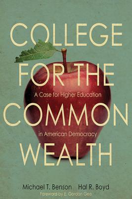 College for the Commonwealth: A Case for Higher Education in American Democracy - Benson, Michael T, and Boyd, Hal R, and Gee, E Gordon (Foreword by)