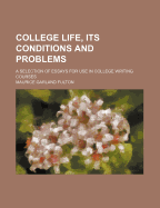 College Life, Its Conditions and Problems; A Selection of Essays for Use in College Writing Courses