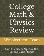 College Math & Physics Review: Calculus, Linear Algebra, Diff. Eq, and Basic Physics