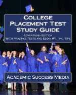 College Placement Test Study Guide: Advantage+ Edition with Practice Tests and Essay Writing Tips