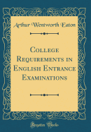 College Requirements in English Entrance Examinations (Classic Reprint)