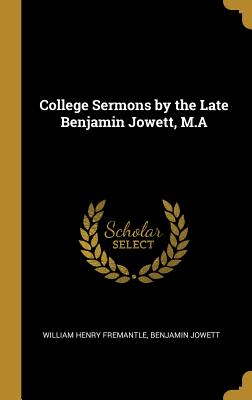 College Sermons by the Late Benjamin Jowett, M.A - Fremantle, William Henry, and Jowett, Benjamin