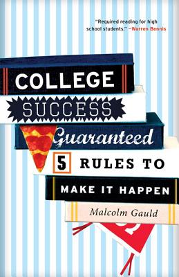 College Success Guaranteed: 5 Rules to Make It Happen - Gauld, Malcolm