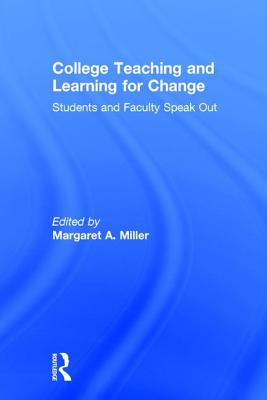 College Teaching and Learning for Change: Students and Faculty Speak Out - Miller, Margaret A. (Editor)