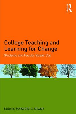 College Teaching and Learning for Change: Students and Faculty Speak Out - Miller, Margaret A. (Editor)