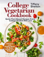 College Vegetarian Cookbook: Quick Plant-Based Recipes Every College Student Will Love. Delicious and Healthy Meals for Busy People on a Budget (Vegetarian Cookbook)