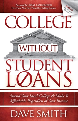 College Without Student Loans: Attend Your Ideal College & Make It Affordable Regardless of Your Income - Smith, Dave