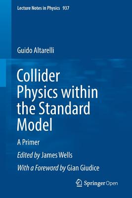Collider Physics Within the Standard Model: A Primer - Altarelli, Guido, and Wells, James, Mr. (Editor)