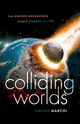 Colliding Worlds: How Cosmic Encounters Shaped Planets and Life - Marchi, Simone