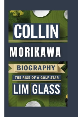 Collin Morikawa Biography: The Rise Of A Golf Star - Glass, Lim