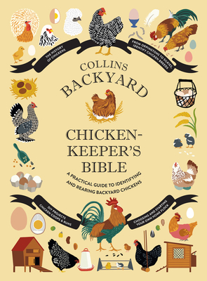 Collins Backyard Chicken-keeper's Bible: A Practical Guide to Identifying and Rearing Backyard Chickens - Ford, Jessica, and Federman, Rachel, and Patel Ellis, Sonya