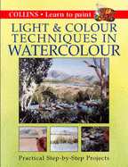 Collins Light and Colour Techniques in Watercolour: Practical Step-by-step Projects