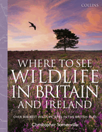 Collins Where to See Wildlife in Britain and Ireland: Over 800 Best Wildlife Sites in the British Isles