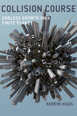 Collision Course: Endless Growth on a Finite Planet - Higgs, Kerryn