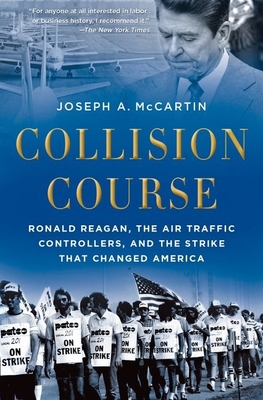 Collision Course: Ronald Reagan, the Air Traffic Controllers, and the Strike That Changed America - McCartin, Joseph A