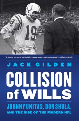 Collision of Wills: Johnny Unitas, Don Shula, and the Rise of the Modern NFL - Gilden, Jack