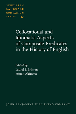 Collocational and Idiomatic Aspects of Composite Predicates in the History of English - Brinton, Laurel J, Professor (Editor), and Akimoto, Minoji (Editor)