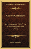 Colloid Chemistry: An Introduction with Some Practical Applications (1919)