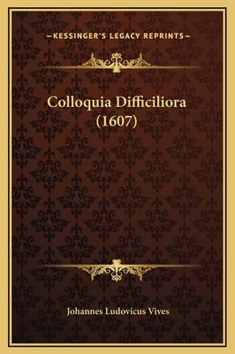 Colloquia Difficiliora (1607) - Vives, Johannes Ludovicus