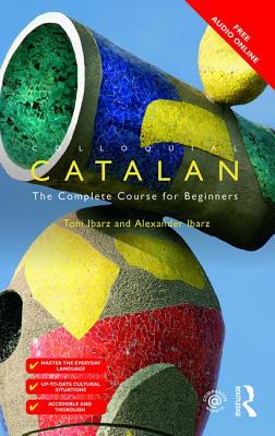 Colloquial Catalan: A Complete Course for Beginners - Ibarz, Alexander, and Ibarz, Toni